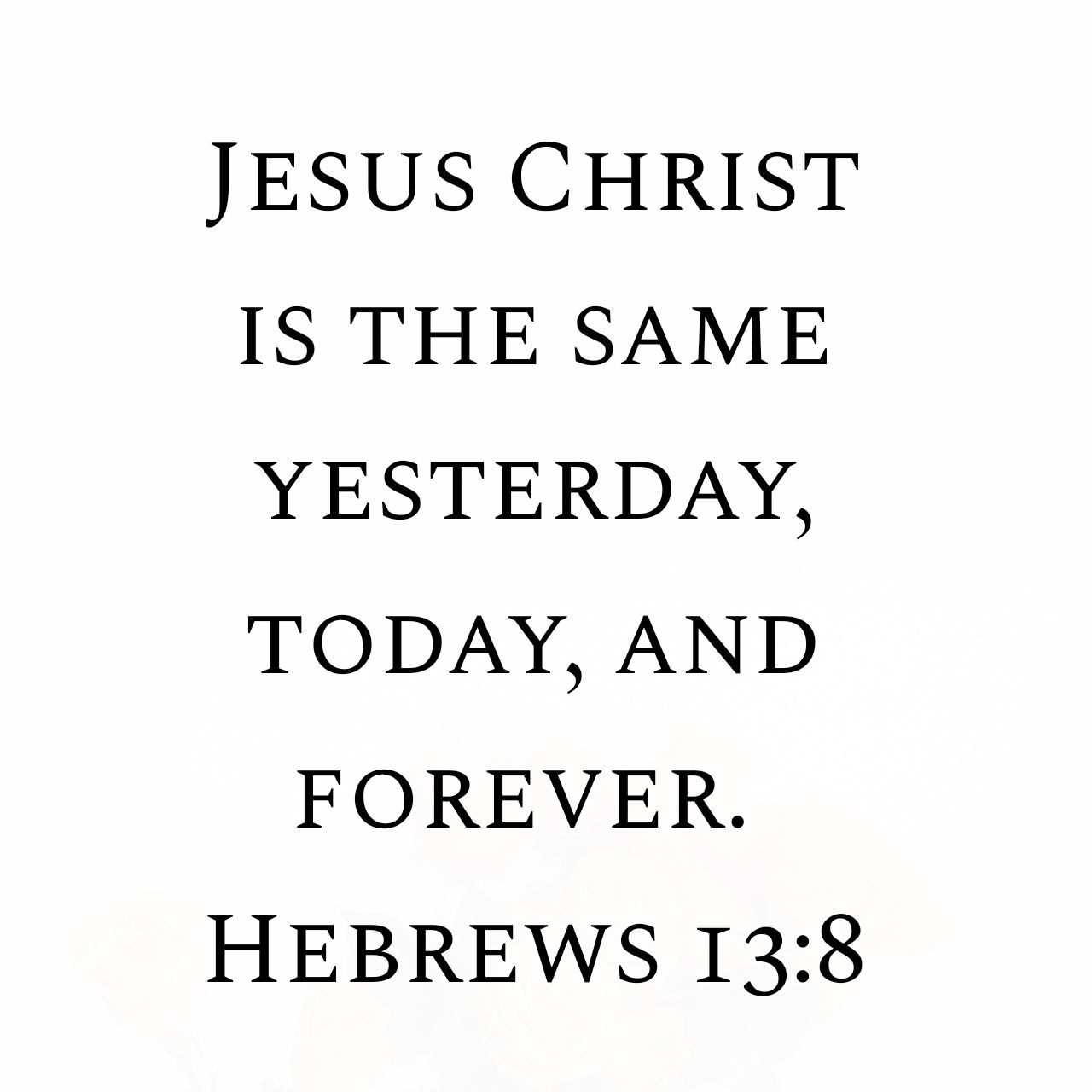 Hebrews 13:8 NKJV