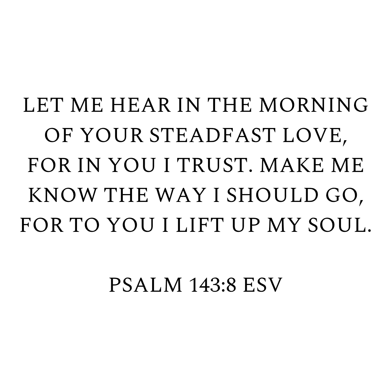 Psalm 143:8 ESV